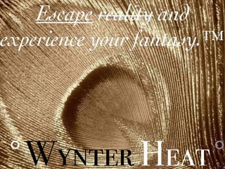 °Wynter Heat°
Escape reality and
experience your fantasy.™
 