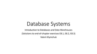 Database Systems
Introduction to Databases and Data Warehouses
(Solutions to end-of-chapter exercises E8.1, E8.2, E8.3)
 
