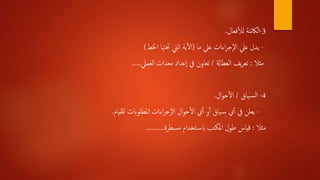 3-‫فعال‬‫أ‬‫ل‬‫ل‬ ‫الاكئنة‬.
-‫ما‬ ‫عيل‬ ‫اءات‬‫ر‬‫ج‬‫ال‬ ‫عيل‬ ‫يدل‬(‫اخلط‬ ‫حتهتا‬ ‫اليت‬ ‫ية‬‫أ‬‫ل‬‫ا‬)
‫مثال‬:‫العطاةل‬ ‫يف‬‫ر‬‫تع‬/‫العميل‬ ‫معدات‬ ‫عداد‬‫ا‬ ‫يف‬ ‫تعاون‬.....
4-‫ياق‬‫الس‬/‫ال‬‫و‬‫ح‬‫أ‬‫ل‬‫ا‬.
-‫للقيام‬ ‫املطلوابت‬ ‫اءات‬‫ر‬‫ج‬‫ال‬ ‫ال‬‫و‬‫ح‬‫أ‬‫ل‬‫ا‬ ‫ي‬‫أ‬‫أ‬ ‫و‬‫أ‬‫أ‬ ‫ياق‬‫س‬ ‫ي‬‫أ‬‫أ‬ ‫يف‬ ‫يعلن‬.
‫مثال‬:‫مسطرة‬ ‫تخدام‬‫ابس‬ ‫املكتب‬ ‫طول‬ ‫قياس‬..........
 