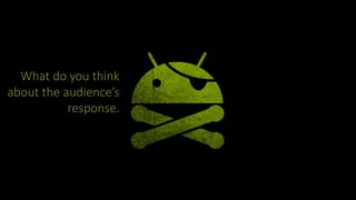 What do you think
about the audience’s
response.
 