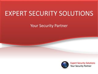 EXPERT SECURITY SOLUTIONS
Your Security Partner
Expert Security Solutions
Your Security Partner
 