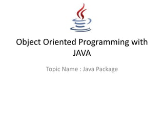Object Oriented Programming with
JAVA
Topic Name : Java Package
 