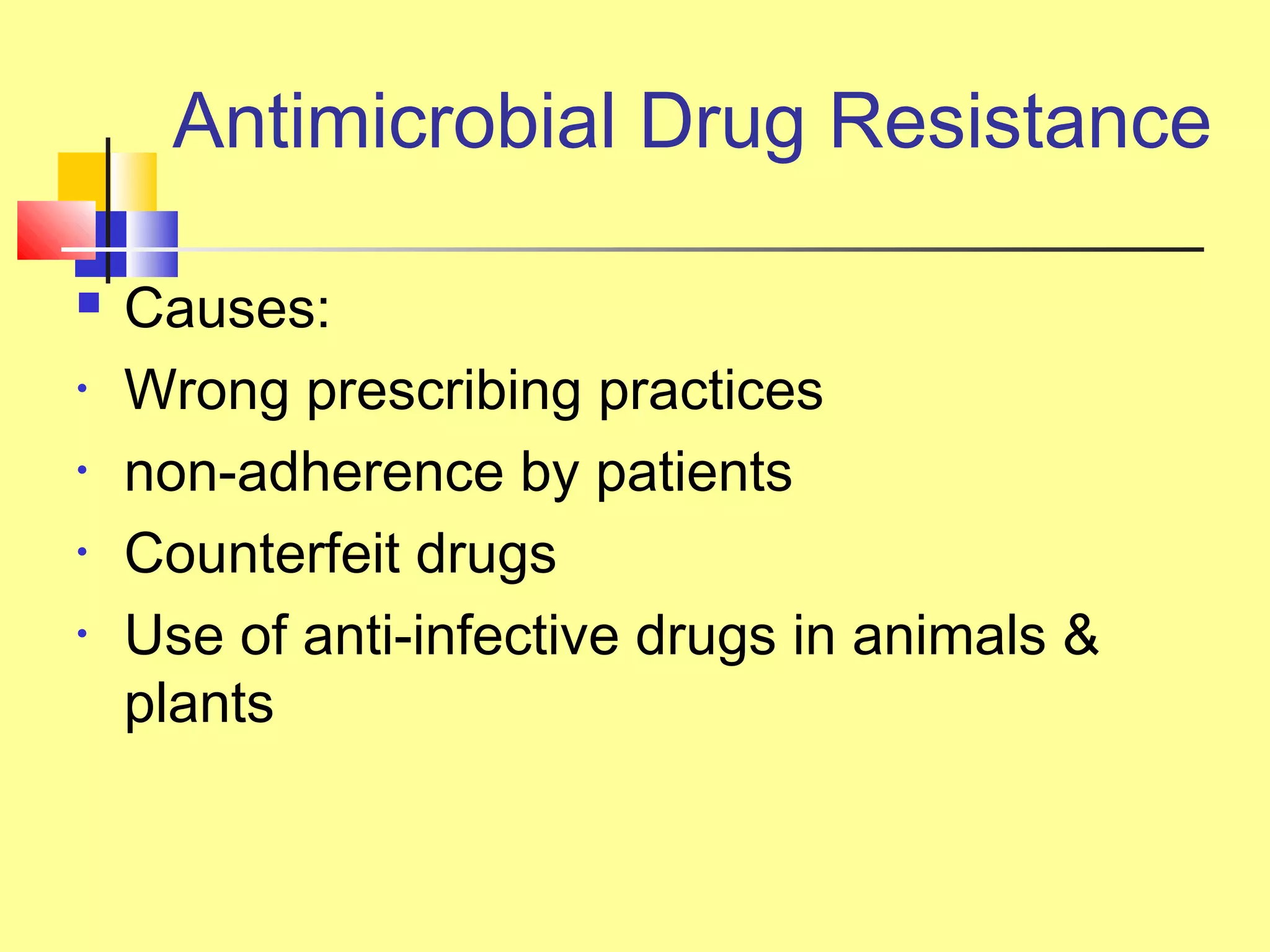Antimicrobial Drug Resistance
 Causes:
• Wrong prescribing practices
• non-adherence by patients
• Counterfeit drugs
• Use of anti-infective drugs in animals &
plants
 