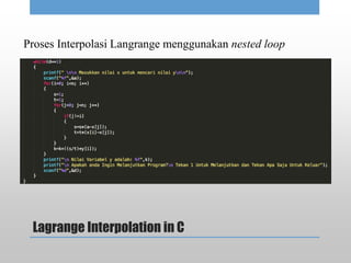 Lagrange Interpolation in C
Proses Interpolasi Langrange menggunakan nested loop
 