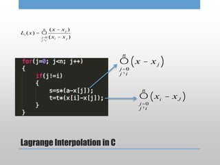Lagrange Interpolation in C
Li (x) = Õ
j=0
j¹i
n (x - xj )
(xi - xj )
Õ
j=0
j¹i
n
x - xj( )
Õ
j=0
j¹i
n
xi - xJ( )
 