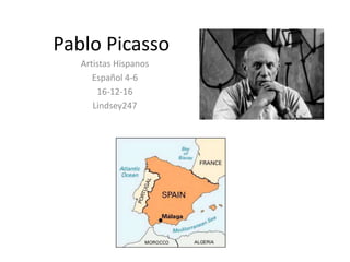 Pablo Picasso
Artistas Hispanos
Español 4-6
16-12-16
Lindsey247
 