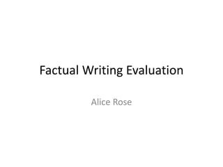 Factual Writing Evaluation
Alice Rose
 