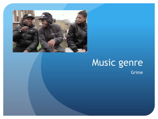 Music genre
Grime
 