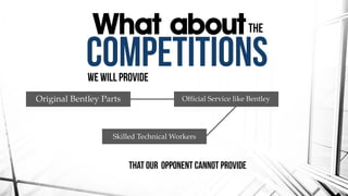 What about
Original Bentley Parts Official Service like Bentley
Skilled Technical Workers
 
