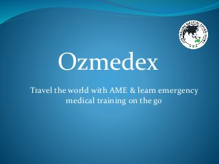 Ozmedex
Travel the world with AME & learn emergency
medical training on the go
 
