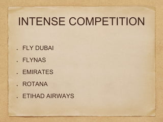 INTENSE COMPETITION
FLY DUBAI
FLYNAS
EMIRATES
ROTANA
ETIHAD AIRWAYS
 