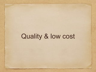 Quality & low cost
 