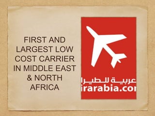 FIRST AND
LARGEST LOW
COST CARRIER
IN MIDDLE EAST
& NORTH
AFRICA
 