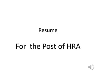 Resume
For the Post of HRA
 