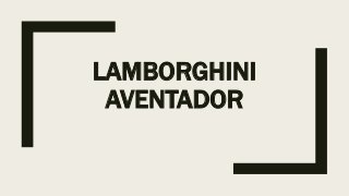 LAMBORGHINI
AVENTADOR
 