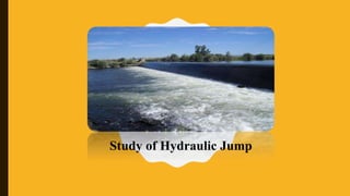 Study of Hydraulic Jump
 