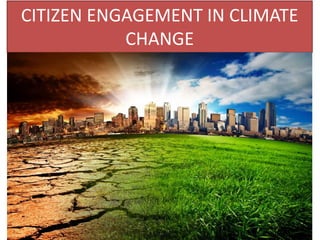 CITIZEN ENGAGEMENT IN CLIMATE
CHANGE
 