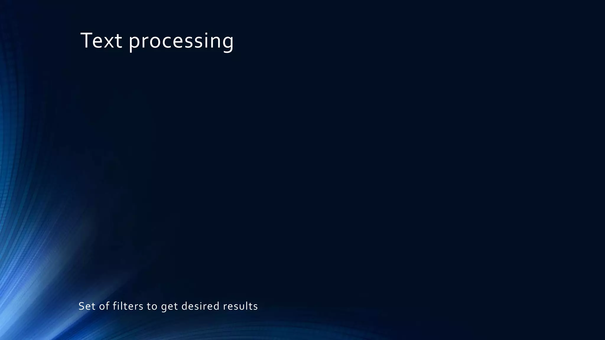 Text processing
Set of filters to get desired results
 