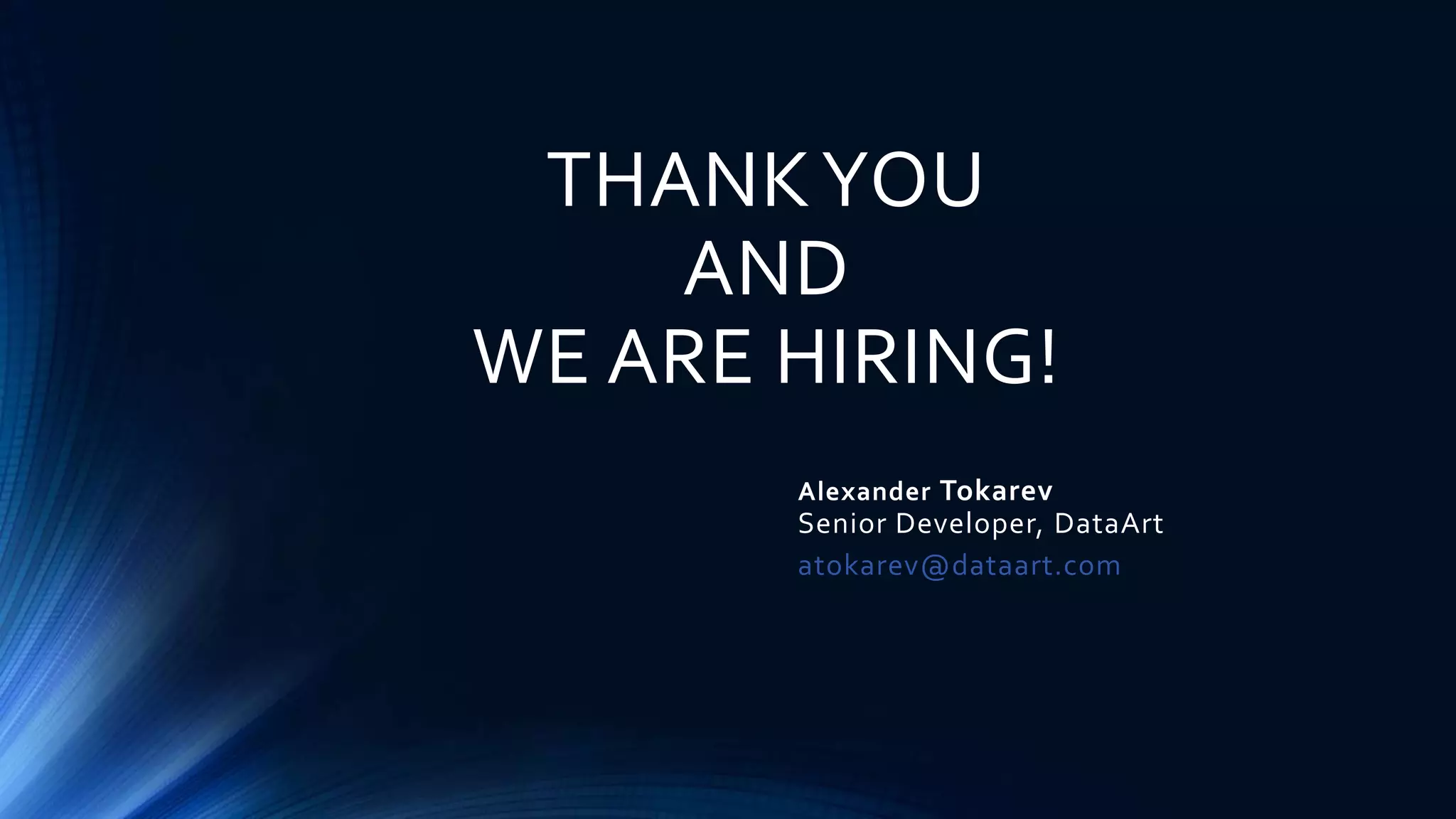 THANKYOU
AND
WE ARE HIRING!
Alexander Tokarev
Senior Developer, DataArt
atokarev@dataart.com
 