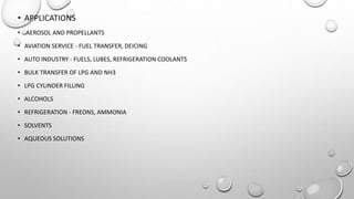 • APPLICATIONS
• AEROSOL AND PROPELLANTS
• AVIATION SERVICE - FUEL TRANSFER, DEICING
• AUTO INDUSTRY - FUELS, LUBES, REFRIGERATION COOLANTS
• BULK TRANSFER OF LPG AND NH3
• LPG CYLINDER FILLING
• ALCOHOLS
• REFRIGERATION - FREONS, AMMONIA
• SOLVENTS
• AQUEOUS SOLUTIONS
 
