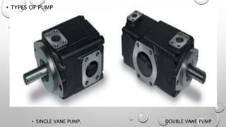 • TYPES OF PUMP
• SINGLE VANE PUMP. DOUBLE VANE PUMP
 