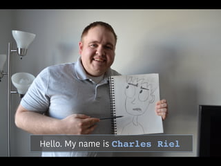 Hello. My name is Charles Riel
 