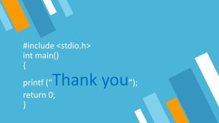 #include <stdio.h>
int main()
{
printf (“Thank you”);
return 0;
}
 