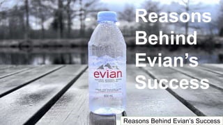 Reasons
Behind
Evian’s
Success
Reasons Behind Evian’s Success
 