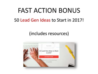 FAST ACTION BONUS
50 Lead Gen Ideas to Start in 2017!
(includes resources)
 