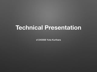 Technical Presentation
s1240068 Yuta Kurihara
 