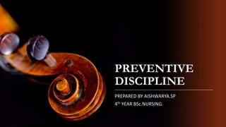PREVENTIVE
DISCIPLINE
PREPARED BY AISHWARYA.SP
4th YEAR BSc.NURSING.
 