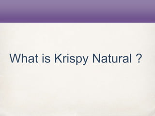 What is Krispy Natural ?
 