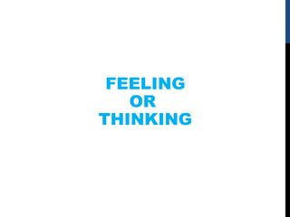 FEELING
OR
THINKING
 