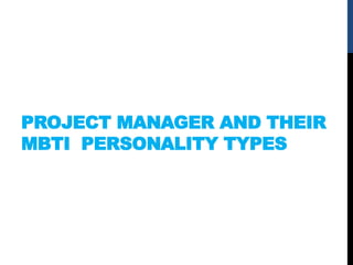 PROJECT MANAGER AND THEIR
MBTI PERSONALITY TYPES
 