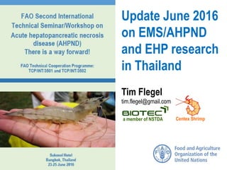 Update June 2016
on EMS/AHPND
and EHP research
in Thailand
Tim Flegel
tim.flegel@gmail.com
Centex Shrimpa member of NSTDA
 