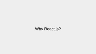 Why React.js?
 