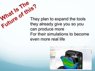They plan to expand the tools
they already give you so you
can produce more
For their simulations to become
even more real life
 