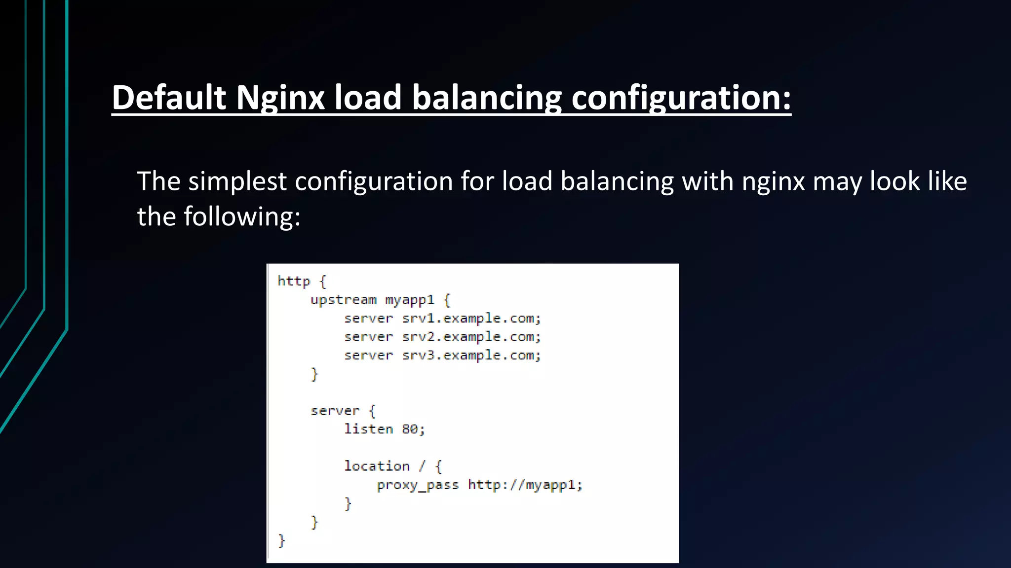 Default Nginx load balancing configuration: The simplest configuration for load balancing with nginx may look like the following: 
