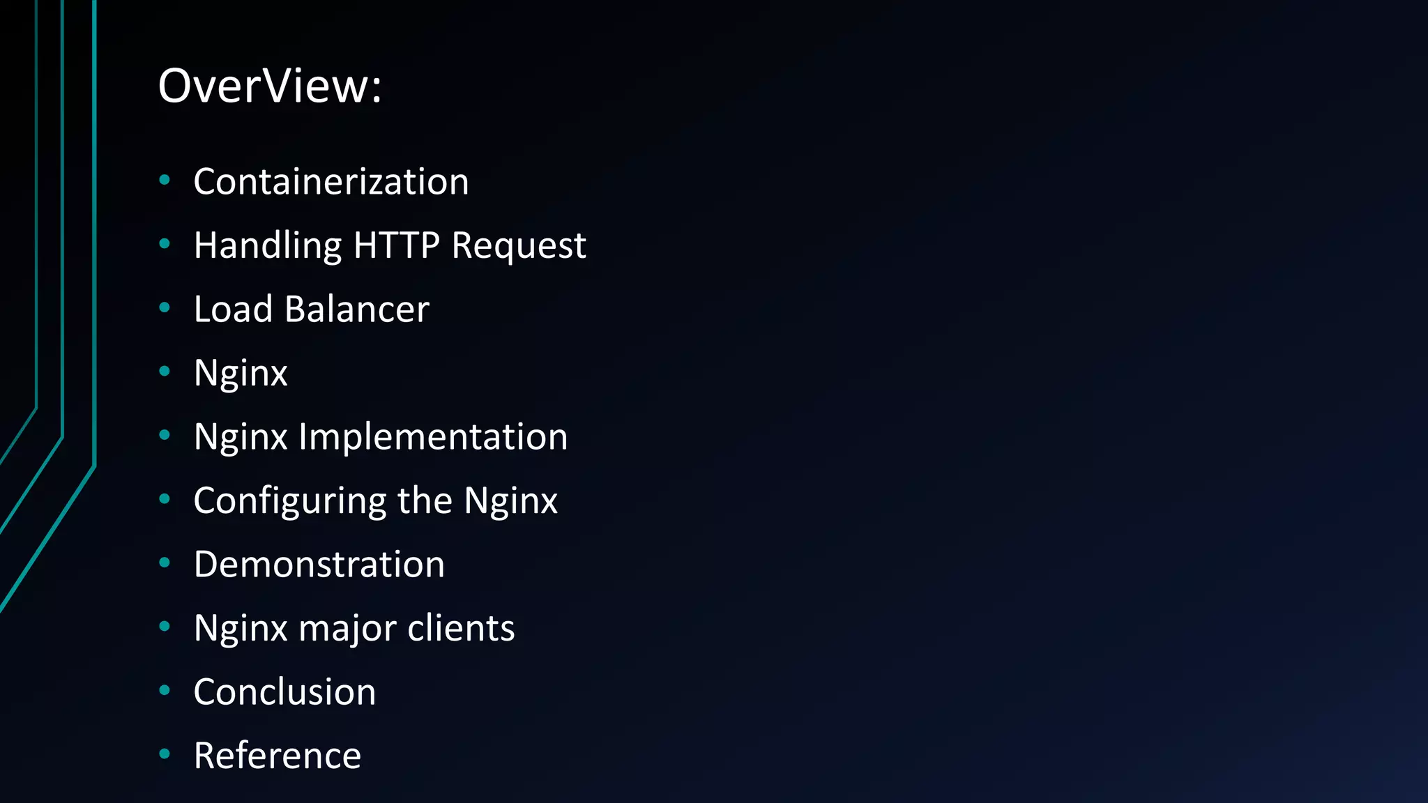 OverView: • Containerization • Handling HTTP Request • Load Balancer • Nginx • Nginx Implementation • Configuring the Nginx • Demonstration • Nginx major clients • Conclusion • Reference 