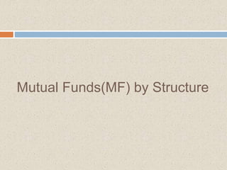 Mutual Funds(MF) by Structure
 