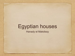 Egyptian houses
Hanady el Makdissy
 