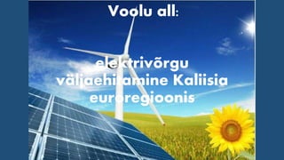 Voolu all:
elektrivõrgu
väljaehitamine Kaliisia
euroregioonis
 