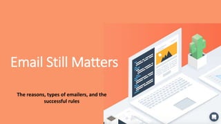 Email Still Matters
The reasons, types of emailers, and the
successful rules
 
