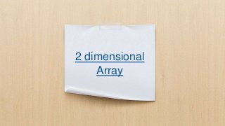 2 dimensional
Array
 