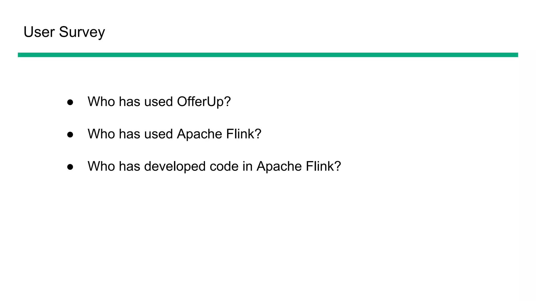User Survey
● Who has used OfferUp?
● Who has used Apache Flink?
● Who has developed code in Apache Flink?
 