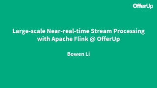 OfferUp Confidential
Large-scale Near-real-time Stream Processing
with Apache Flink @ OfferUp
Bowen Li
 