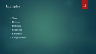Examples
 Shale
 Breccia
 Dolomite
 Sandstone
 Limestone
 Conglomerate
19
 