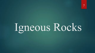 Igneous Rocks
7
 