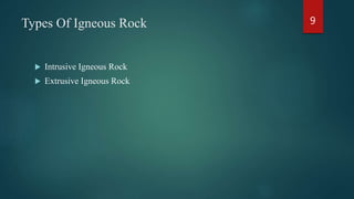 Types Of Igneous Rock
 Intrusive Igneous Rock
 Extrusive Igneous Rock
9
 