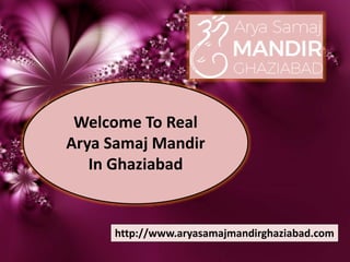 http://www.aryasamajmandirghaziabad.com
Welcome To Real
Arya Samaj Mandir
In Ghaziabad
 